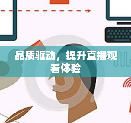 品质驱动，提升直播观看体验