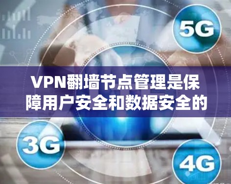VPN翻墙节点管理是保障用户安全和数据安全的重要环节。以下是关于VPN翻墙节点管理的详细指南