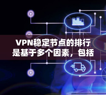 VPN稳定节点的排行是基于多个因素,包括时间顺序、网络可靠性、地理位置、权限、访问频率和需求等。具体排位规则如下 VPN稳定节点的排行是基于多个因素,包括时间顺序、网络可靠性、地理位置、权限、访问频率和需求等。具体排位规则如下