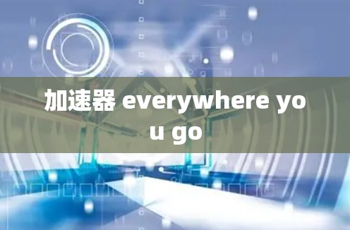 加速器 everywhere you go
