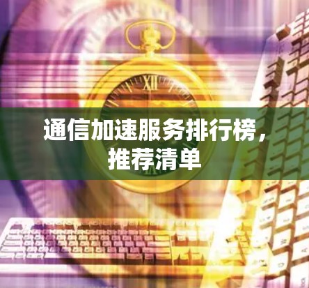 通信加速服务排行榜,推荐清单 通信加速服务排行榜,推荐清单