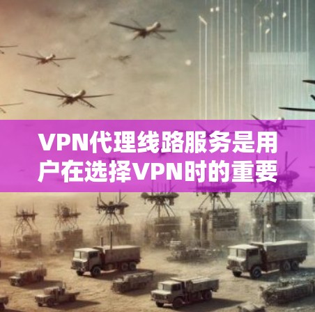 VPN代理线路服务是用户在选择VPN时的重要组成部分,它们负责将用户在本地的网络设备连接到网络中,提供加密连接和数据传输功能。以下是一些关于VPN代理线路服务的详细信息 VPN代理线路服务是用户在选择VPN时的重要组成部分,它们负责将用户在本地的网络设备连接到网络中,提供加密连接和数据传输功能。以下是一些关于VPN代理线路服务的详细信息