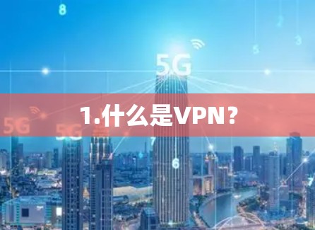 1.什么是VPN? 1.什么是VPN?