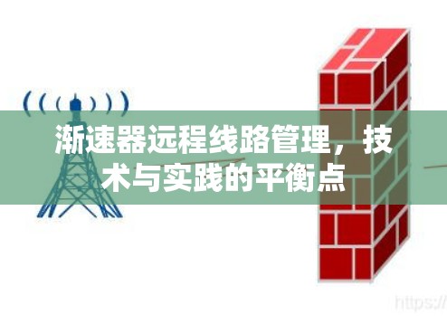 渐速器远程线路管理,技术与实践的平衡点 渐速器远程线路管理,技术与实践的平衡点