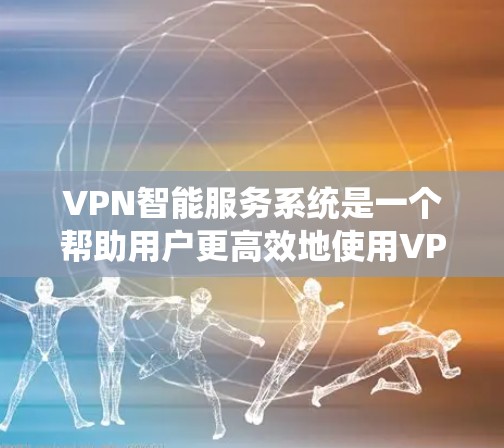 VPN智能服务系统是一个帮助用户更高效地使用VPN的智能工具。它通过分析用户的使用习惯、地理位置和其他因素,提供个性化的选择和推荐。以下是系统的主要功能和特点 VPN智能服务系统是一个帮助用户更高效地使用VPN的智能工具。它通过分析用户的使用习惯、地理位置和其他因素,提供个性化的选择和推荐。以下是系统的主要功能和特点