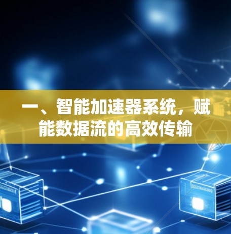 一、智能加速器系统,赋能数据流的高效传输 一、智能加速器系统,赋能数据流的高效传输