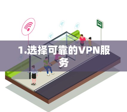 1.选择可靠的VPN服务