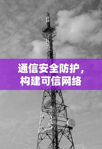 通信安全防护，构建可信网络