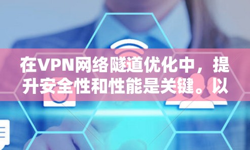 在VPN网络隧道优化中,提升安全性和性能是关键。以下是一些具体的步骤和方法,帮助您更好地优化这些隧道 在VPN网络隧道优化中,提升安全性和性能是关键。以下是一些具体的步骤和方法,帮助您更好地优化这些隧道