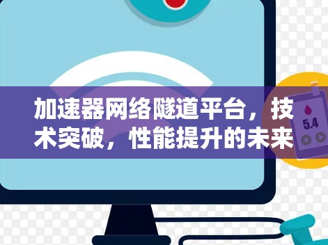 加速器网络隧道平台,技术突破,性能提升的未来希望 加速器网络隧道平台,技术突破,性能提升的未来希望