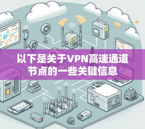 以下是关于VPN高速通道节点的一些关键信息 以下是关于VPN高速通道节点的一些关键信息