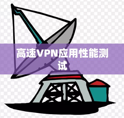 高速VPN应用性能测试 高速VPN应用性能测试