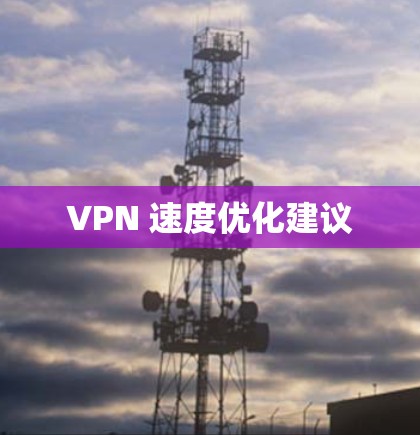 VPN 速度优化建议 VPN 速度优化建议