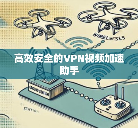 高效安全的VPN视频加速助手 高效安全的VPN视频加速助手