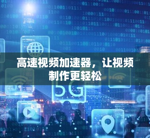 高速视频加速器,让视频制作更轻松 高速视频加速器,让视频制作更轻松