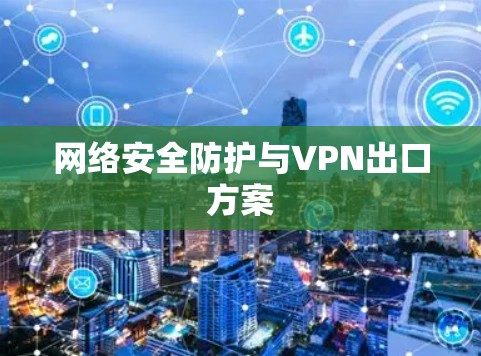 网络安全防护与VPN出口方案 网络安全防护与VPN出口方案