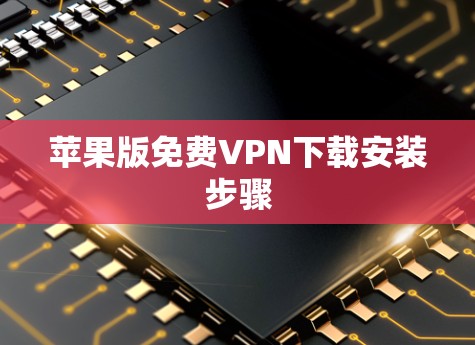苹果版免费VPN下载安装步骤 苹果版免费VPN下载安装步骤
