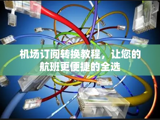 机场订阅转换教程，让您的航班更便捷的全选