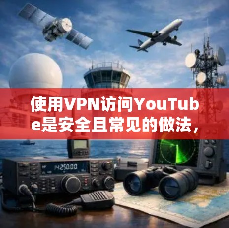 使用VPN访问YouTube是安全且常见的做法,尤其是当您希望访问高清视频时。以下是一个详细的步骤指南,帮助您有效地使用VPN来访问YouTube 使用VPN访问YouTube是安全且常见的做法,尤其是当您希望访问高清视频时。以下是一个详细的步骤指南,帮助您有效地使用VPN来访问YouTube