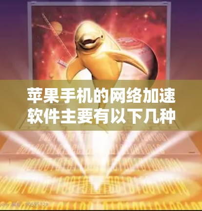 苹果手机的网络加速软件主要有以下几种 苹果手机的网络加速软件主要有以下几种
