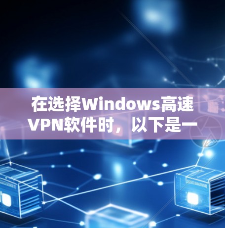 在选择Windows高速VPN软件时,以下是一些关键考虑因素和推荐策略 在选择Windows高速VPN软件时,以下是一些关键考虑因素和推荐策略