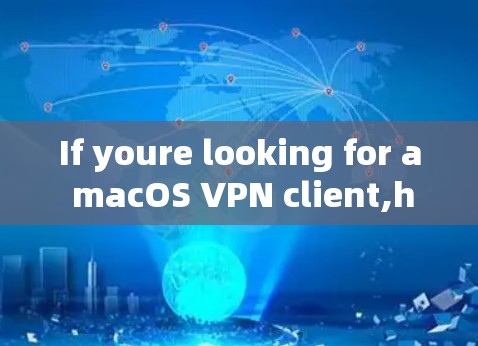 If youre looking for a macOS VPN client,here are some excellent options to consider: If youre looking for a macOS VPN client,here are some excellent options to consider:
