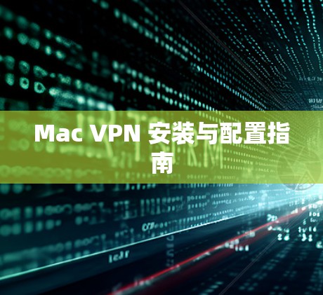 Mac VPN 安装与配置指南 Mac VPN 安装与配置指南