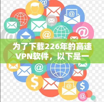 为了下载226年的高速VPN软件，以下是一步步的建议