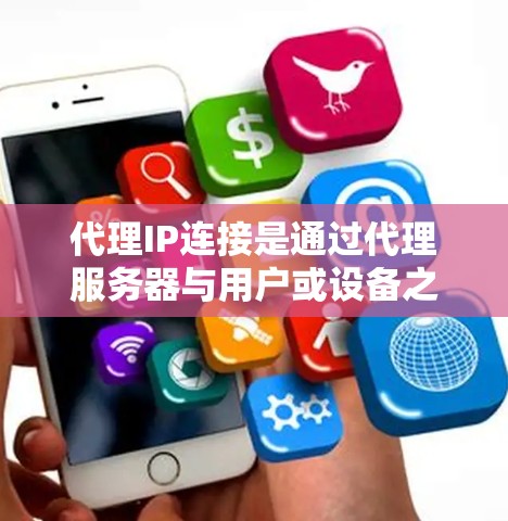 代理IP连接是通过代理服务器与用户或设备之间建立连接的网络技术。代理服务器负责接收连接请求，发送数据并处理响应。以下是一个逐步的代理IP连接教程