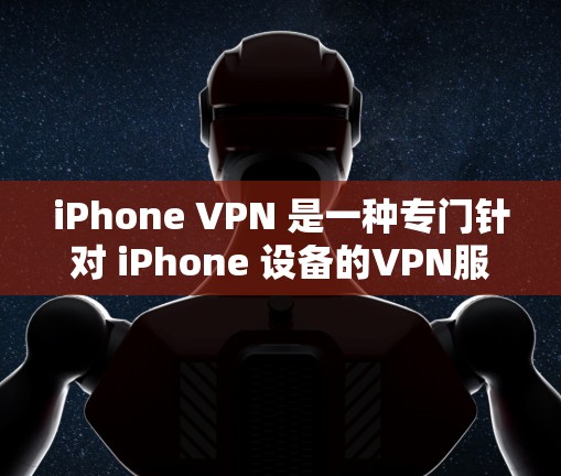 iPhone VPN 是一种专门针对 iPhone 设备的VPN服务，旨在保护用户的个人信息和数据，防止被滥用或泄露。以下是一步步的iPhone VPN 使用指南