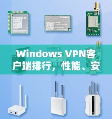Windows VPN客户端排行，性能、安全与多端兼容性之选