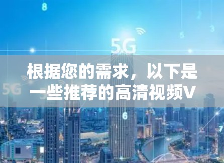 根据您的需求，以下是一些推荐的高清视频VPN平台，每个平台都有其独特的特点，适合不同用户