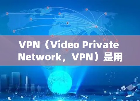 VPN（Video Private Network，VPN）是用于保护视频流数据的安全传输技术。为了确保VPN连接的稳定性和可靠性，可以按照以下步骤进行调整和配置
