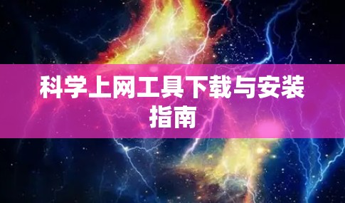 科学上网工具下载与安装指南 科学上网工具下载与安装指南