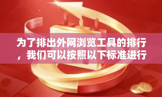 为了排出外网浏览工具的排行,我们可以按照以下标准进行排序 为了排出外网浏览工具的排行,我们可以按照以下标准进行排序