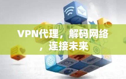 VPN代理，解码网络，连接未来