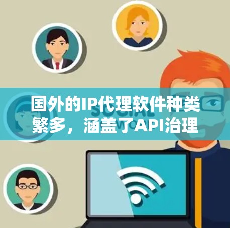 国外的IP代理软件种类繁多,涵盖了API治理、内容管理等多个领域。以下是一些推荐的国外IP代理软件,根据你的需求和场景选择合适的工具 国外的IP代理软件种类繁多,涵盖了API治理、内容管理等多个领域。以下是一些推荐的国外IP代理软件,根据你的需求和场景选择合适的工具
