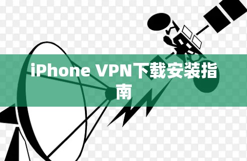 iPhone VPN下载安装指南 iPhone VPN下载安装指南