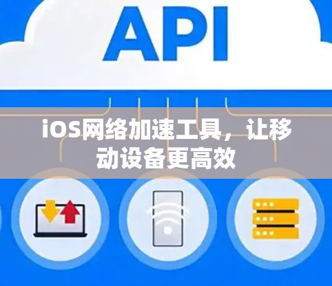 iOS网络加速工具,让移动设备更高效 iOS网络加速工具,让移动设备更高效