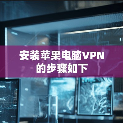 安装苹果电脑VPN的步骤如下 安装苹果电脑VPN的步骤如下