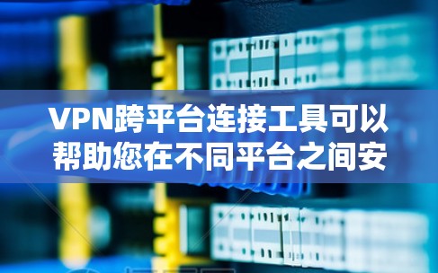 VPN跨平台连接工具可以帮助您在不同平台之间安全、便捷地连接到VPN服务。以下是一些常见的VPN跨平台连接工具及其特点 VPN跨平台连接工具可以帮助您在不同平台之间安全、便捷地连接到VPN服务。以下是一些常见的VPN跨平台连接工具及其特点