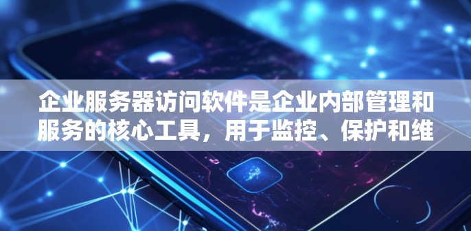 企业服务器访问软件是企业内部管理和服务的核心工具,用于监控、保护和维护企业服务器。以下是一些常见的企业级访问软件及其特点 企业服务器访问软件是企业内部管理和服务的核心工具,用于监控、保护和维护企业服务器。以下是一些常见的企业级访问软件及其特点