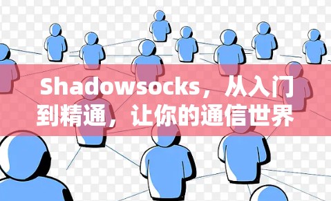 Shadowsocks，从入门到精通，让你的通信世界更强大