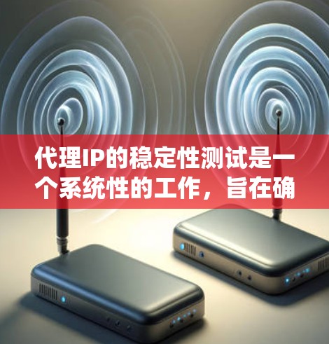 代理IP的稳定性测试是一个系统性的工作,旨在确保代理服务器在各种情况下能够正常运行,不受任何潜在问题的影响。以下是一个分步指南,帮助你系统地进行代理IP的稳定性测试 代理IP的稳定性测试是一个系统性的工作,旨在确保代理服务器在各种情况下能够正常运行,不受任何潜在问题的影响。以下是一个分步指南,帮助你系统地进行代理IP的稳定性测试