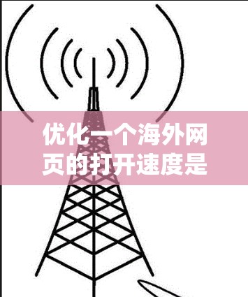 优化一个海外网页的打开速度是一个系统工程，涉及多个方面。以下是一个详细的步骤指南，帮助您高效优化网页性能
