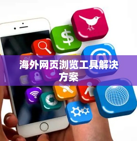 海外网页浏览工具解决方案 海外网页浏览工具解决方案