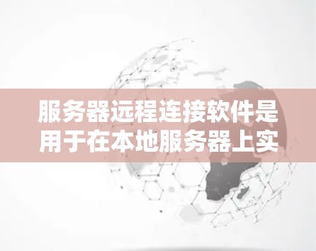 服务器远程连接软件是用于在本地服务器上实现远程访问和控制其他服务器的工具。以下是详细的分析和推荐 服务器远程连接软件是用于在本地服务器上实现远程访问和控制其他服务器的工具。以下是详细的分析和推荐