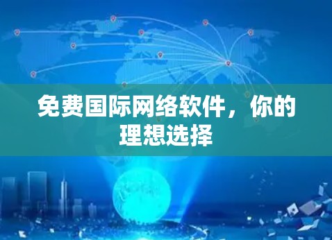 免费国际网络软件，你的理想选择