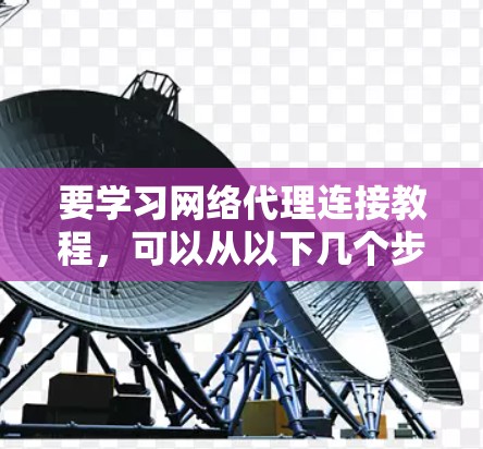 要学习网络代理连接教程，可以从以下几个步骤进行