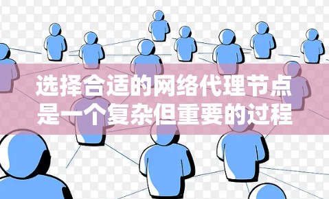 选择合适的网络代理节点是一个复杂但重要的过程，涉及多个因素。以下是一个有条理的步骤指南，帮助你选择一个适合的网络代理节点